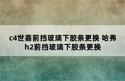 c4世嘉前挡玻璃下胶条更换 哈弗h2前挡玻璃下胶条更换